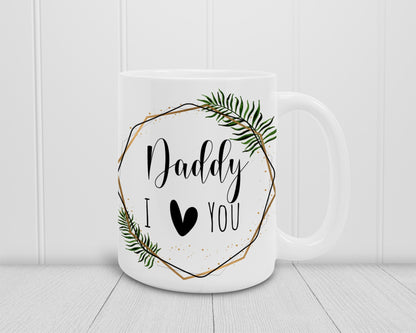 Daddy I Love You Mug, Father's Day Gift, 11oz Ceramic Mug