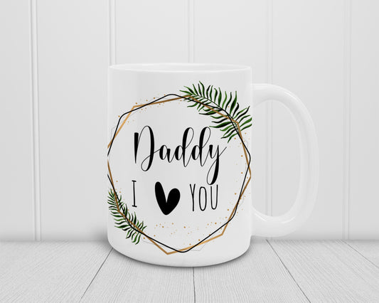 Daddy I Love You Mug, Father's Day Gift, 11oz Ceramic Mug